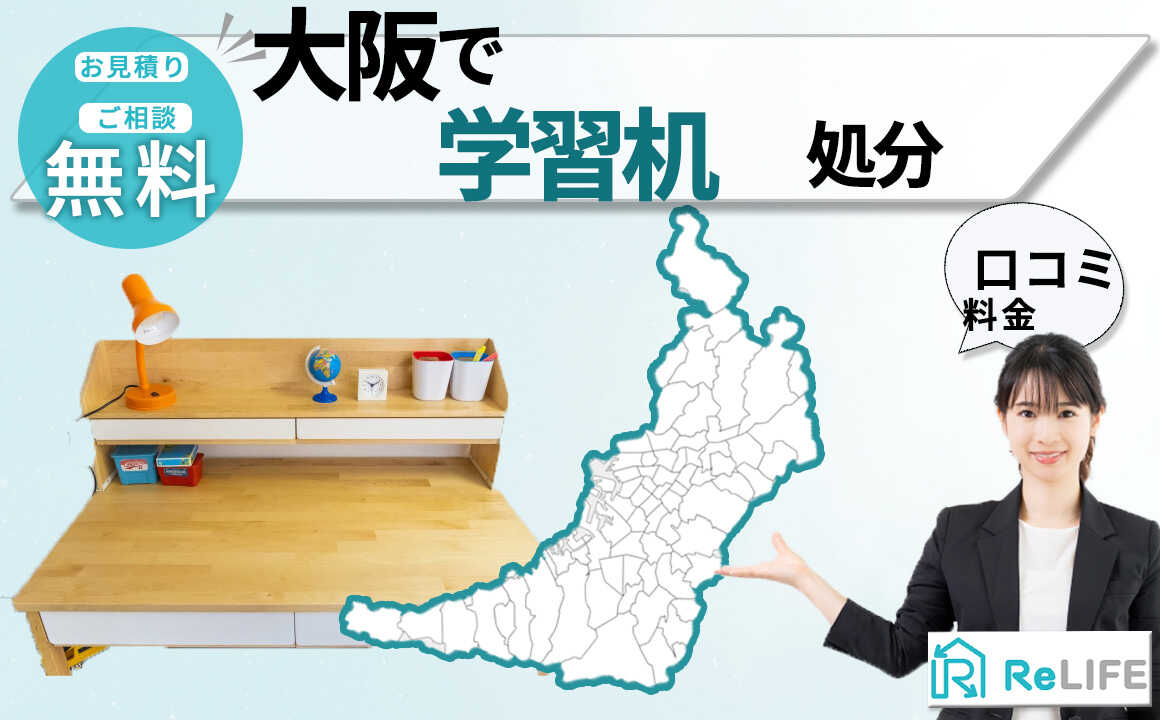 大阪で学習机の処分・引き取りは口コミで選ぶ。不用品回収はReLIFEへ | の遺品整理・不用品回収を安くする方法をプロがご紹介